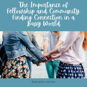Read more about the article The Importance of Fellowship and Community: Finding Connection in a Busy World