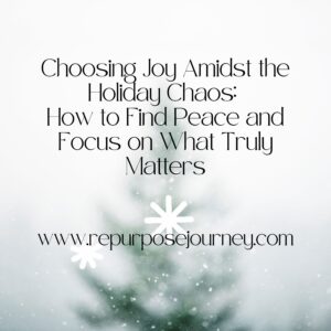 Read more about the article Choosing Joy Amidst the Holiday Chaos: How to Find Peace and Focus on What Truly Matters