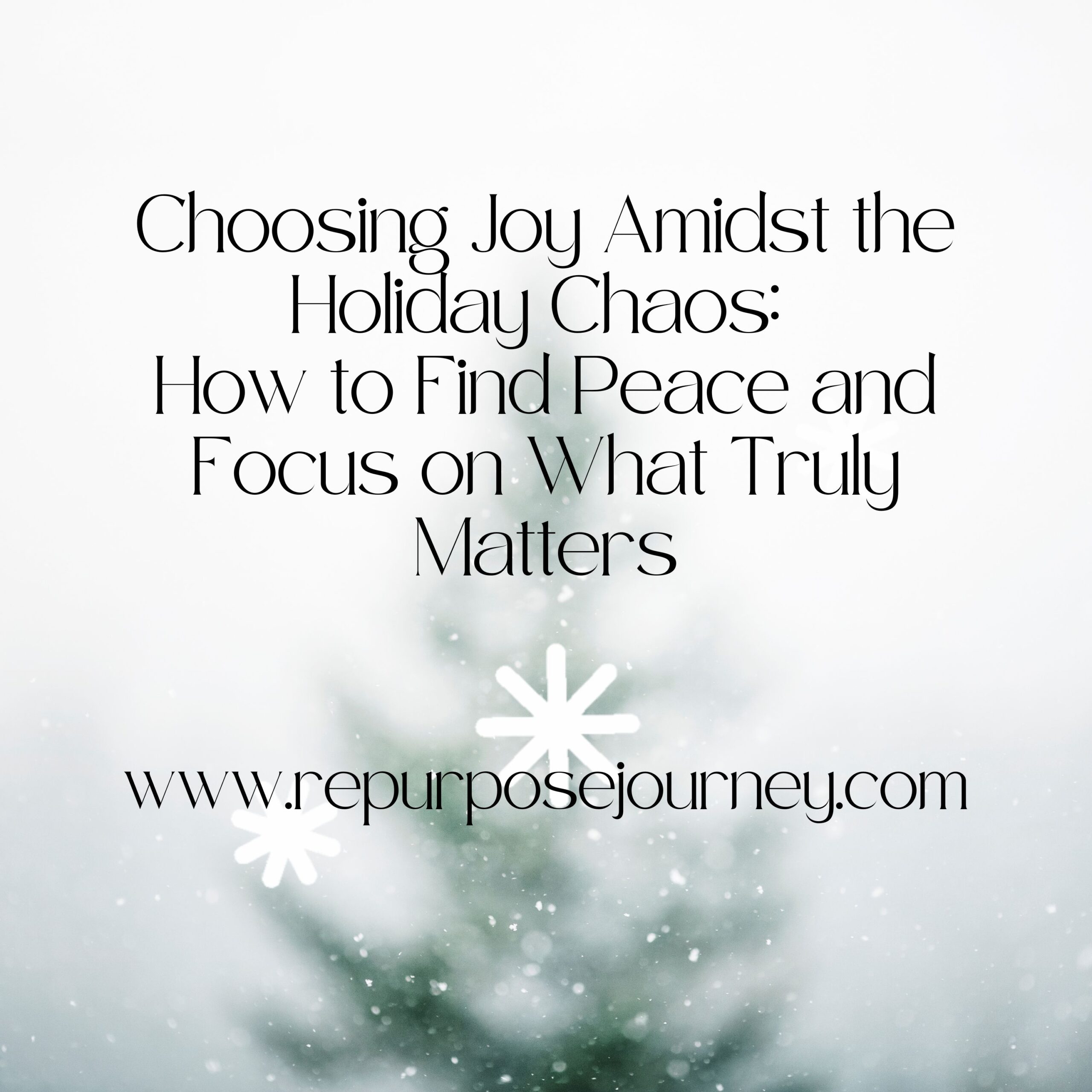 You are currently viewing Choosing Joy Amidst the Holiday Chaos: How to Find Peace and Focus on What Truly Matters