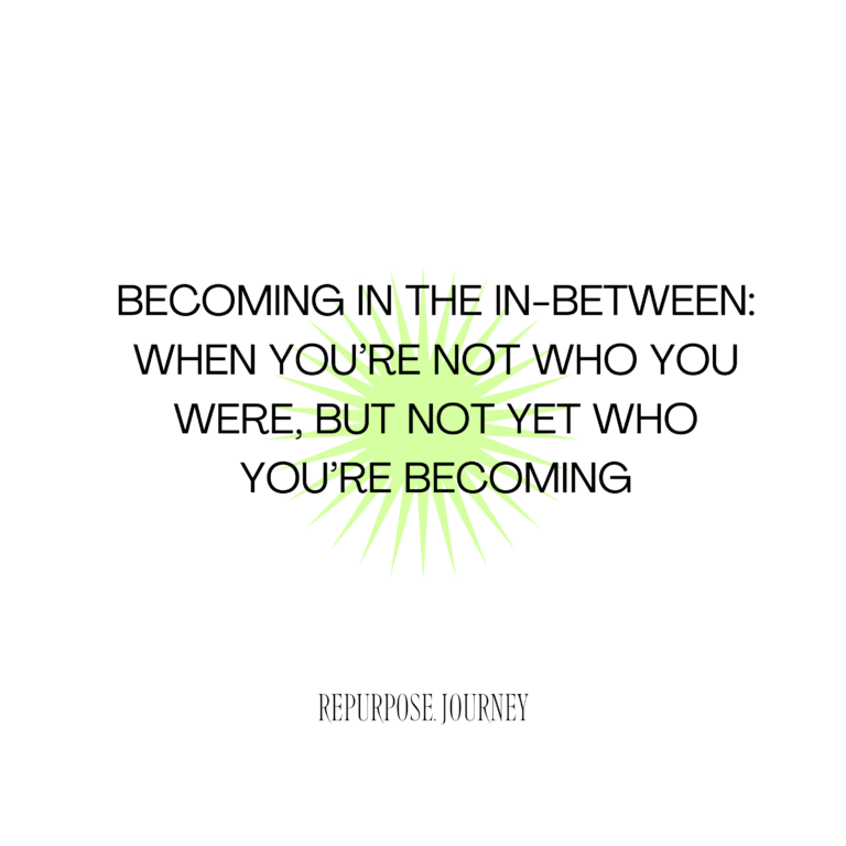 Becoming in the In-Between: When You’re Not Who You Were, But Not Yet Who You’re Becoming
